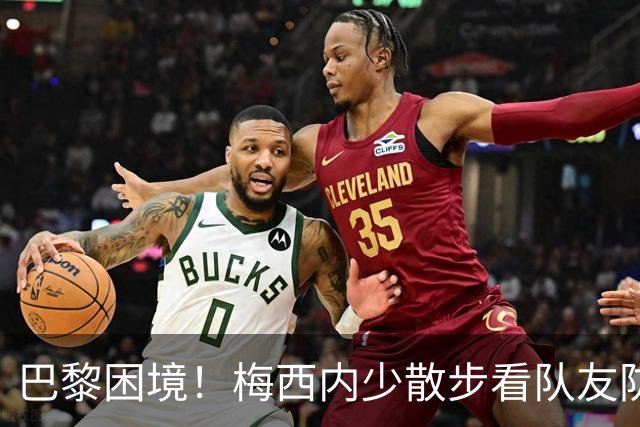 巴黎困境！梅西内少散步看队友防守 701阵咋踢啊